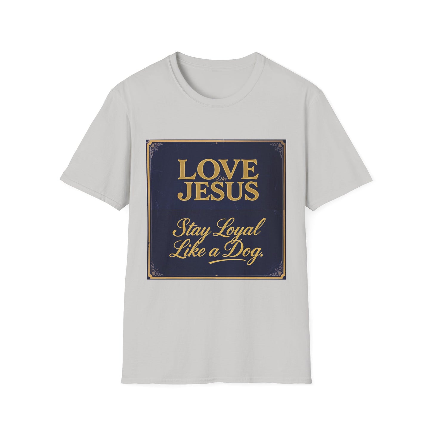 Love Like Jesus Stay Loyal Like A Dog T-Shirt