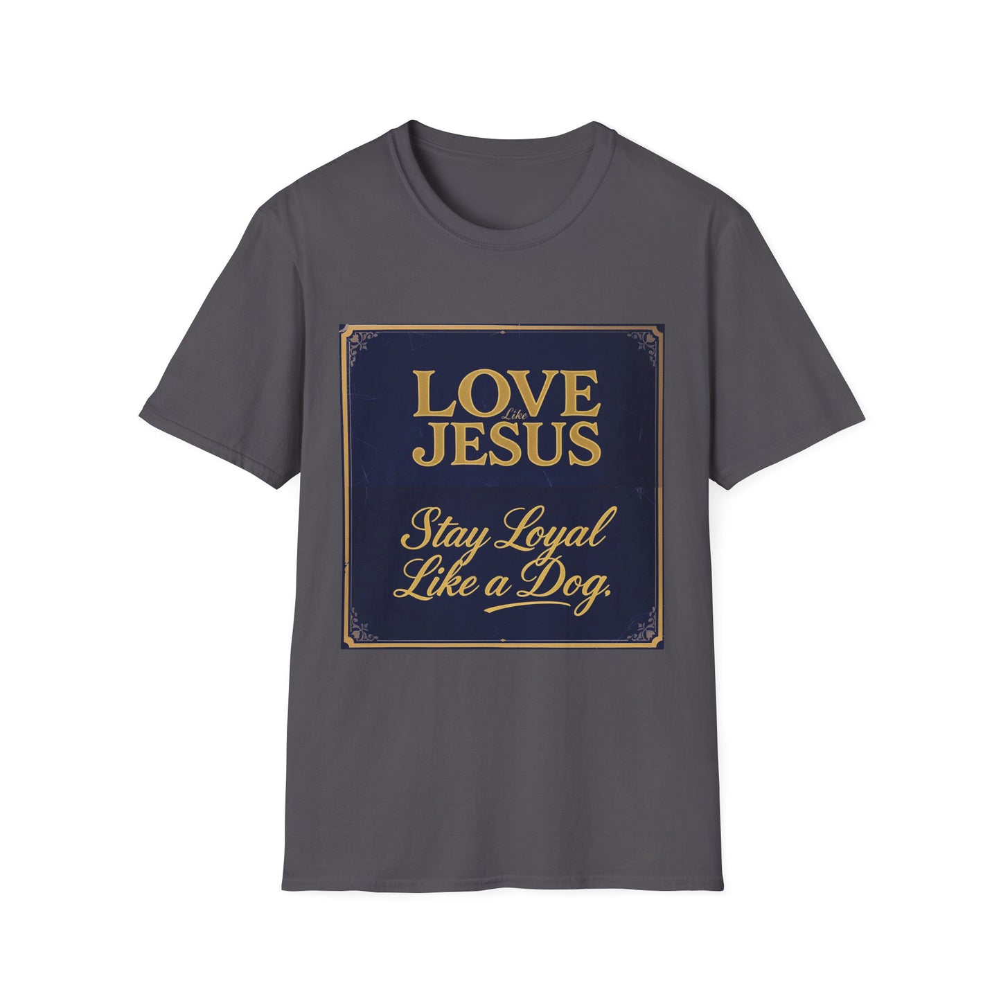 Love Like Jesus Stay Loyal Like A Dog T-Shirt