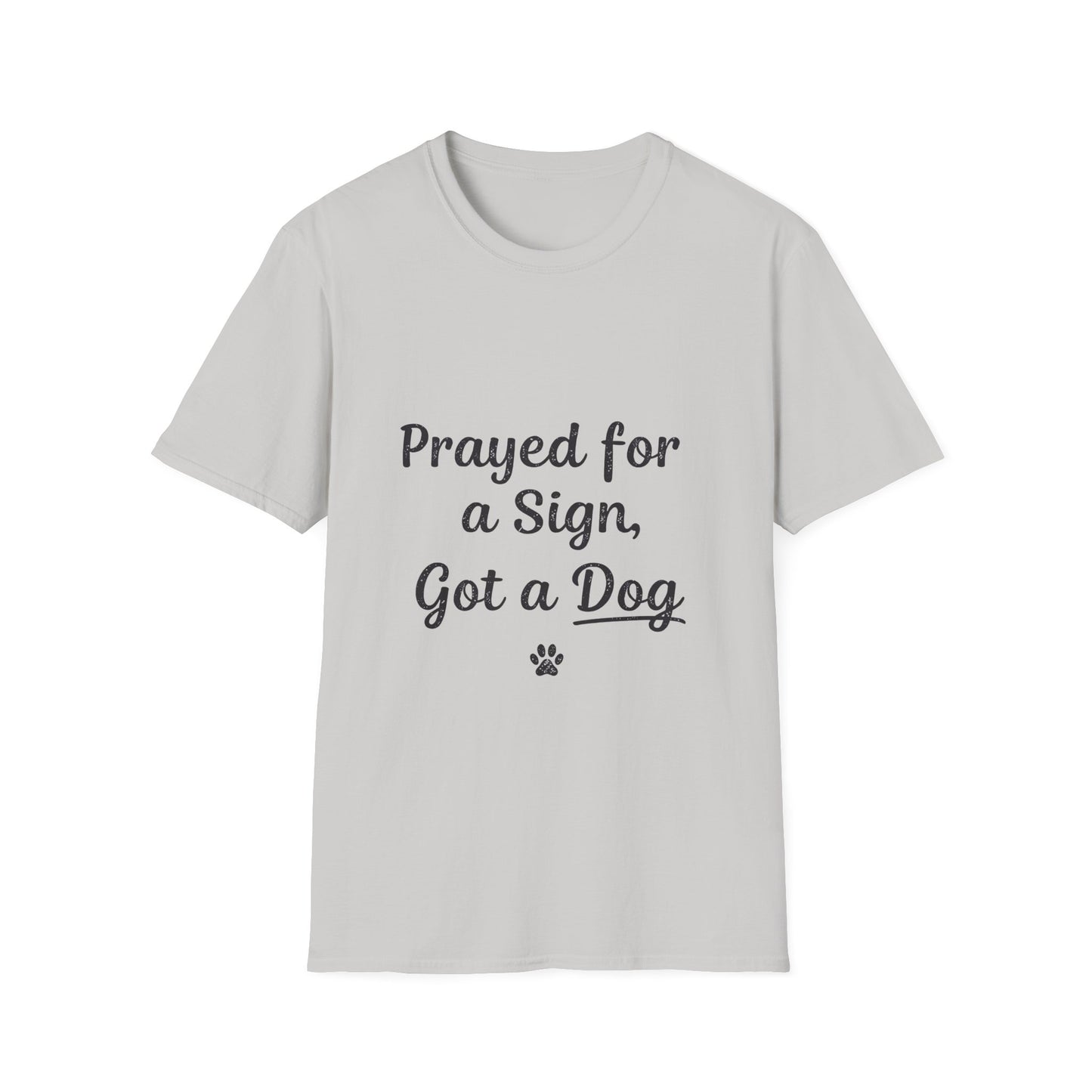 Prayed For A Sign Got A Dog T-Shirt