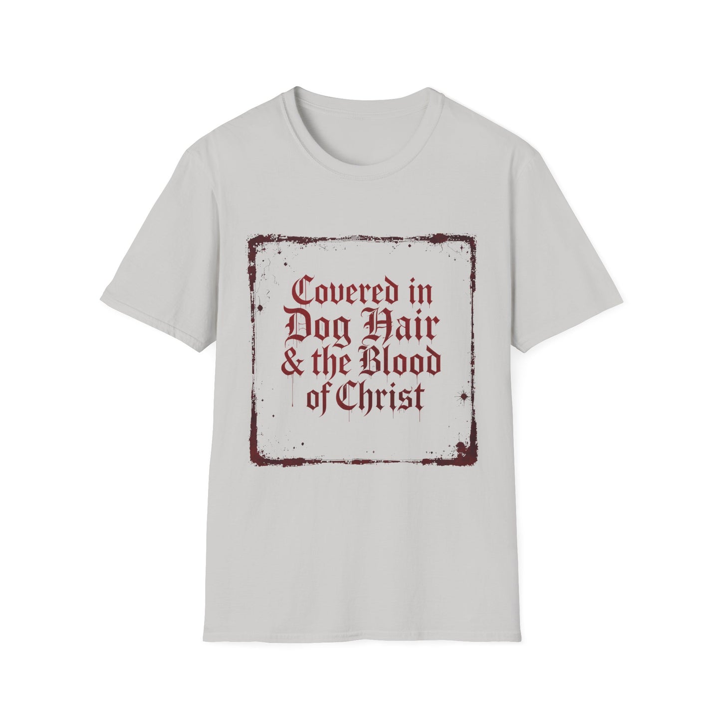 Covered In Dog Hair and The Blood of Christ T-Shirt