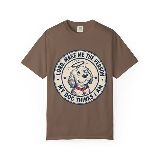 Lord Make Me The Person My Dog T-Shirt