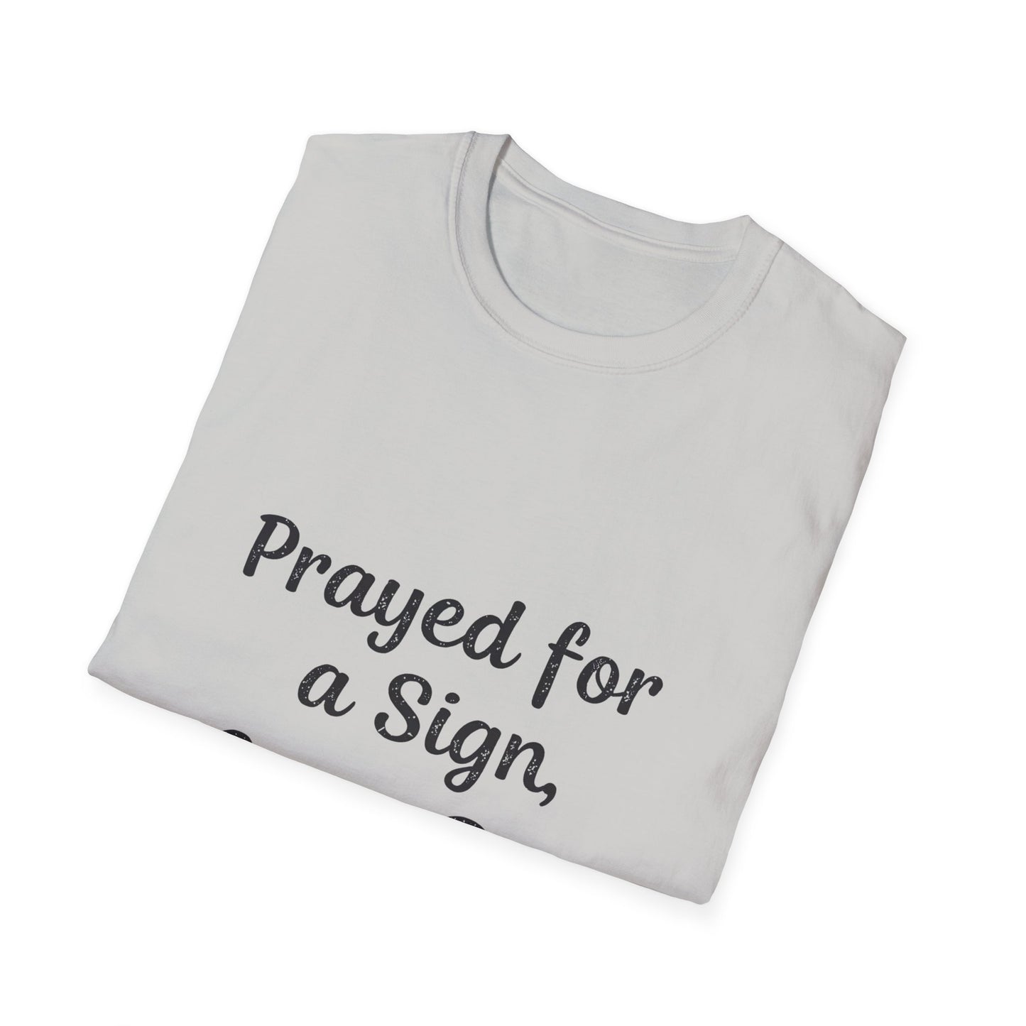 Prayed For A Sign Got A Dog T-Shirt