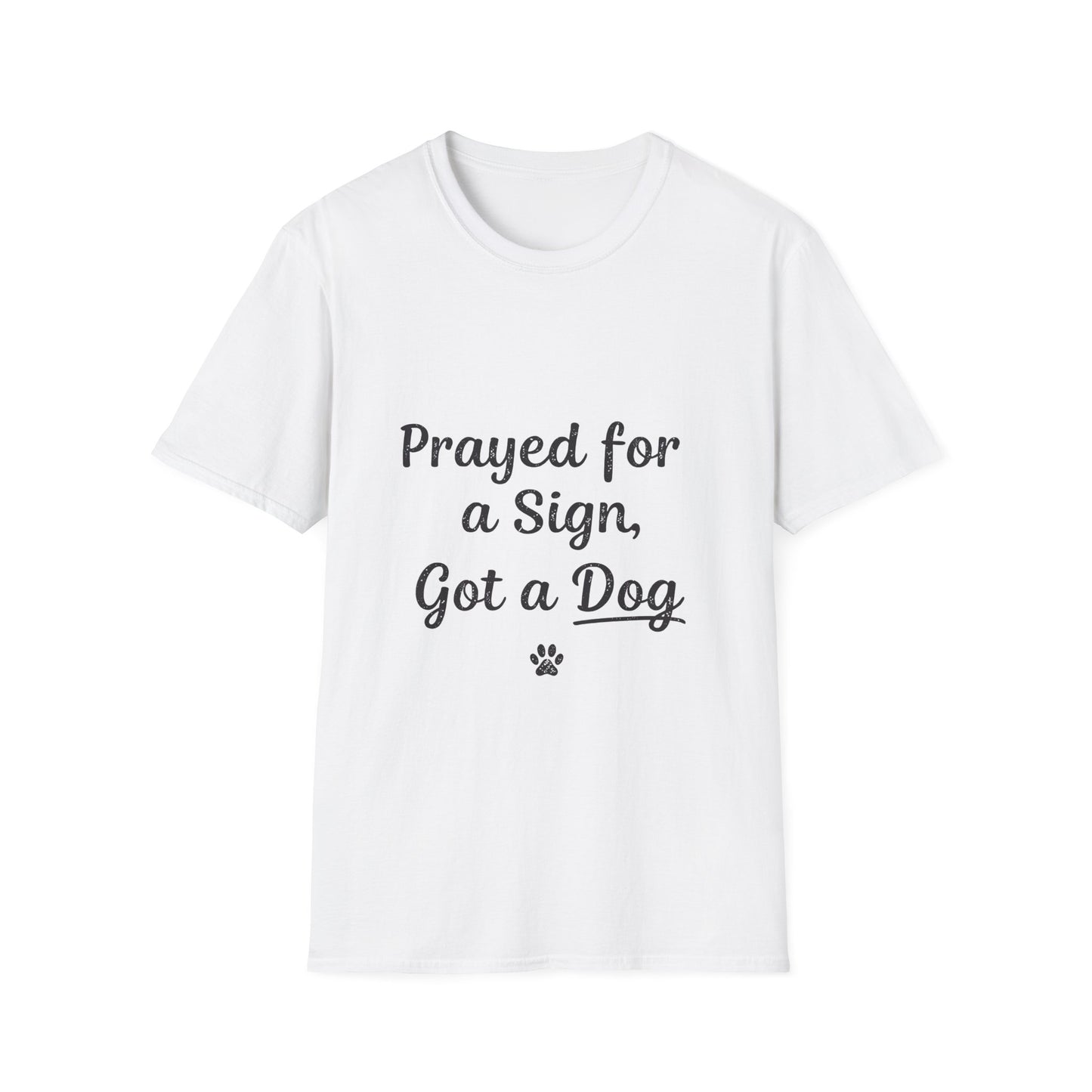 Prayed For A Sign Got A Dog T-Shirt
