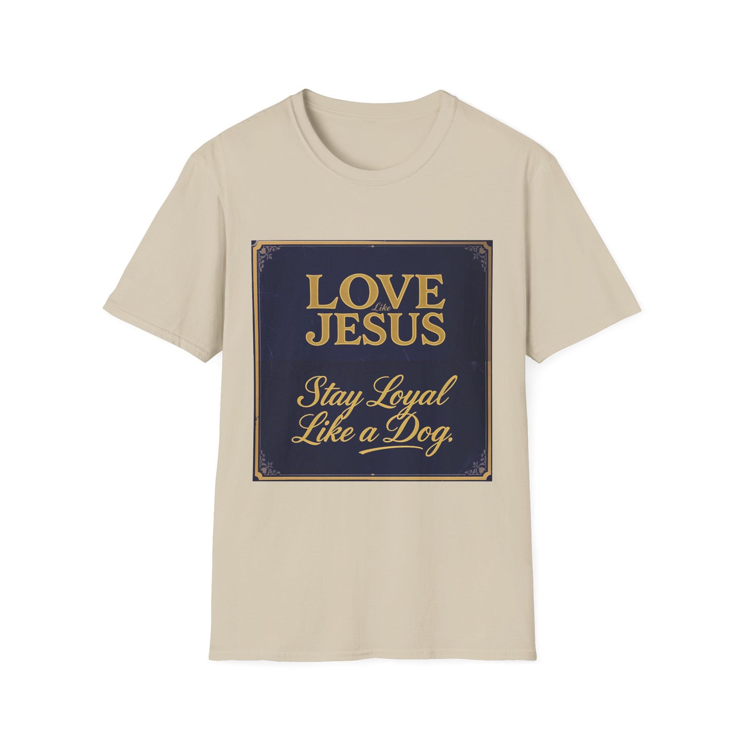 Love Like Jesus Stay Loyal Like A Dog T-Shirt