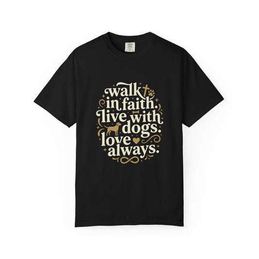 Walk In Faith Live With Dogs Love Always T-Shirt