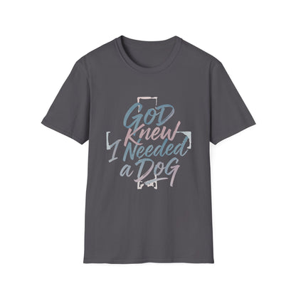 God Knew I Needed A Dog T-Shirt
