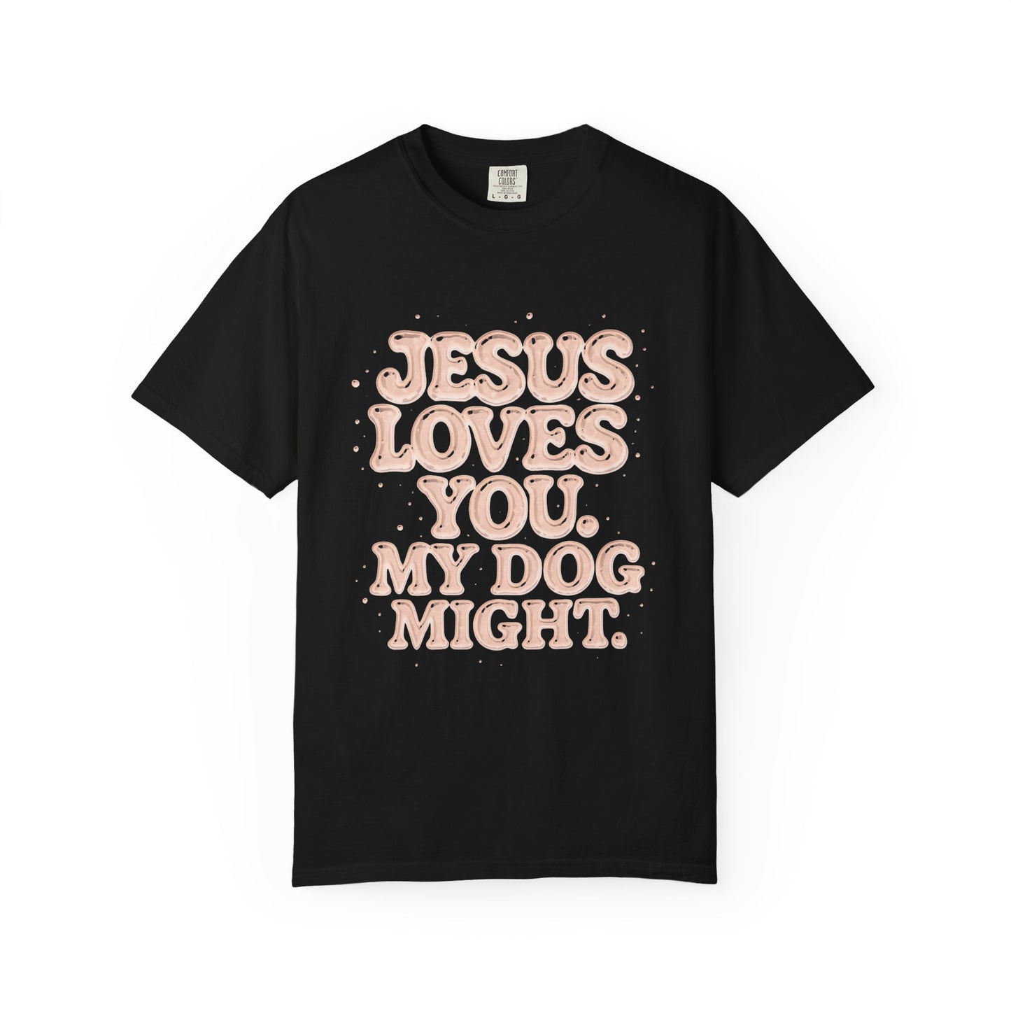 Jesus Loves You My Dog Might T-Shirt