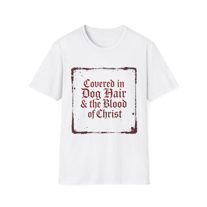 Covered In Dog Hair and The Blood of Christ T-Shirt