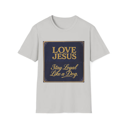 Love Like Jesus Stay Loyal Like A Dog T-Shirt
