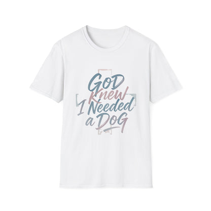 God Knew I Needed A Dog T-Shirt