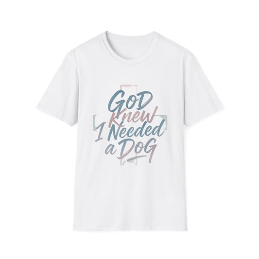 God Knew I Needed A Dog T-Shirt