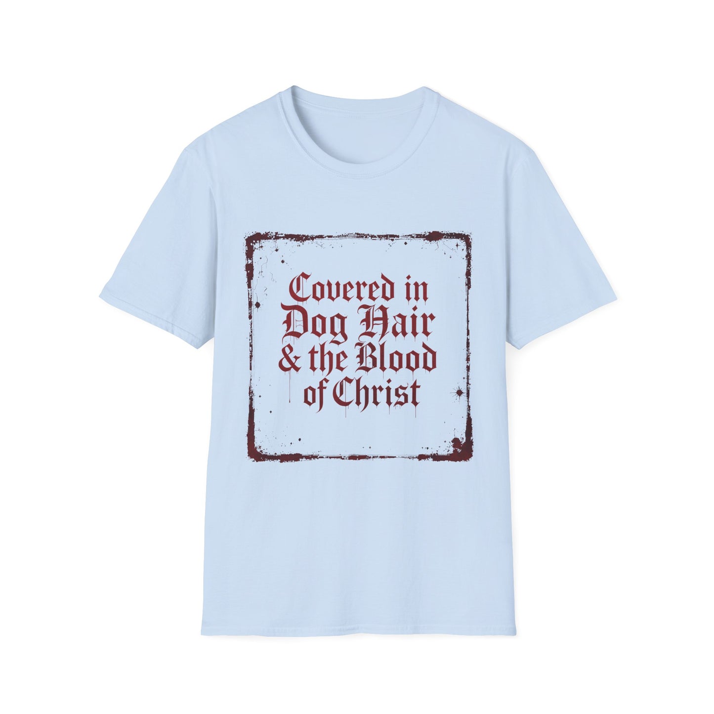 Covered In Dog Hair and The Blood of Christ T-Shirt
