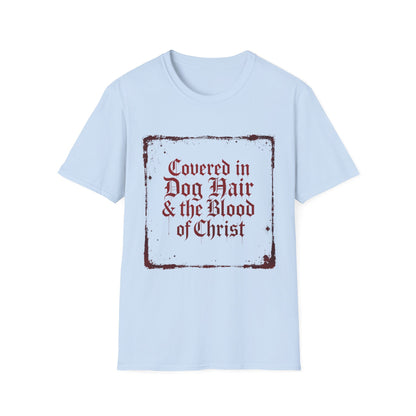 Covered In Dog Hair and The Blood of Christ T-Shirt