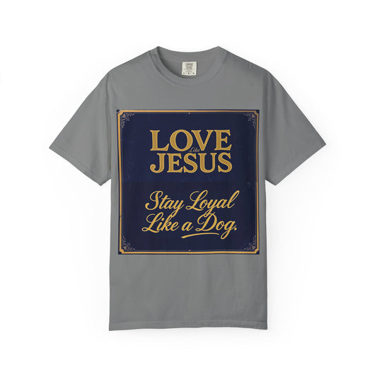 Love Like Jesus Stay Loyal Like A Dog T-Shirt