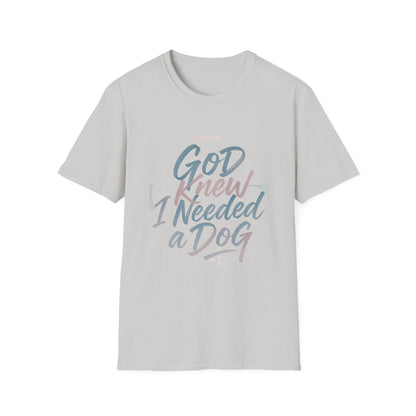 God Knew I Needed A Dog T-Shirt