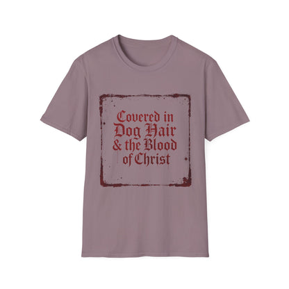 Covered In Dog Hair and The Blood of Christ T-Shirt