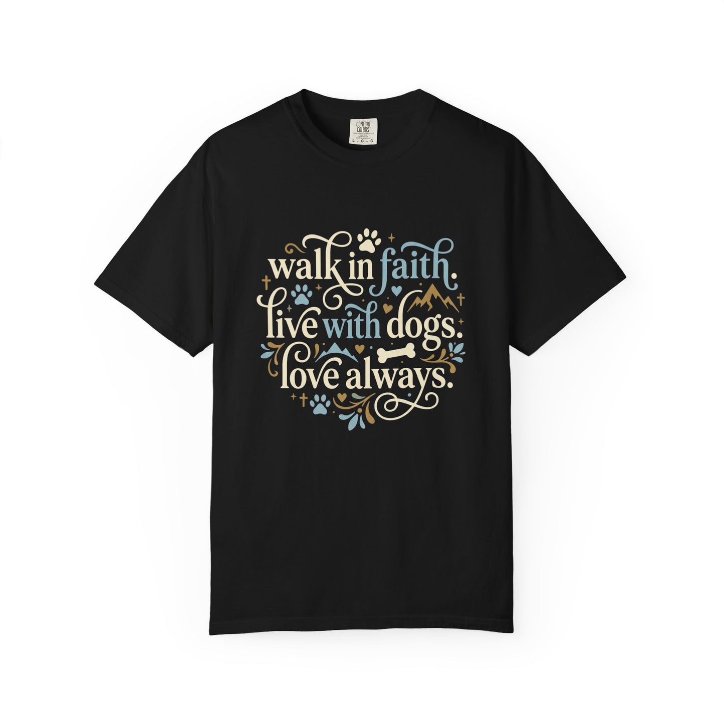 Walk In Faith Live With Dogs Love Always T-Shirt