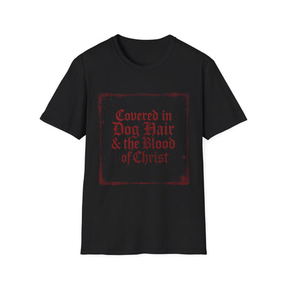 Covered In Dog Hair and The Blood of Christ T-Shirt