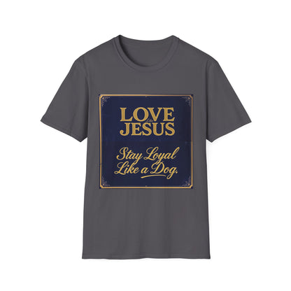 Love Like Jesus Stay Loyal Like A Dog T-Shirt