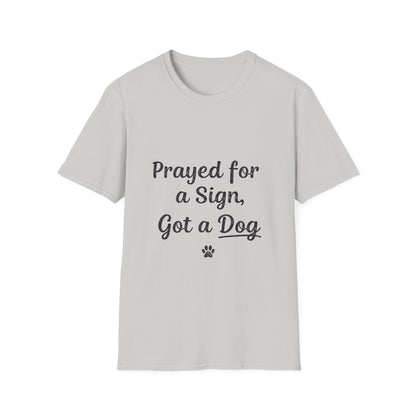 Prayed For A Sign Got A Dog T-Shirt