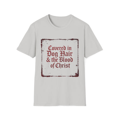 Covered In Dog Hair and The Blood of Christ T-Shirt
