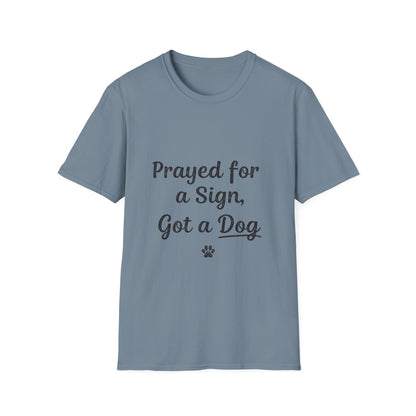 Prayed For A Sign Got A Dog T-Shirt