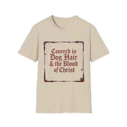 Covered In Dog Hair and The Blood of Christ T-Shirt