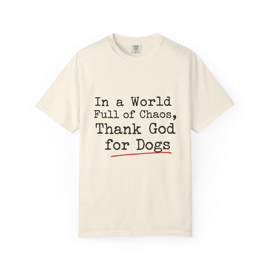 In A World Full Of Chaos Thank God For Dogs T-Shirt