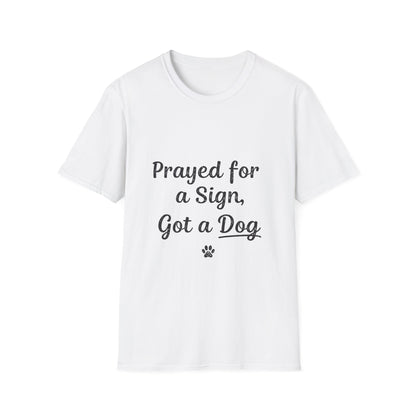 Prayed For A Sign Got A Dog T-Shirt