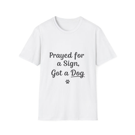 Prayed For A Sign Got A Dog T-Shirt