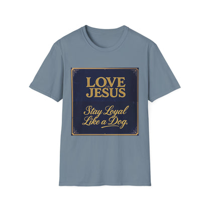 Love Like Jesus Stay Loyal Like A Dog T-Shirt