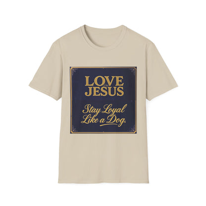 Love Like Jesus Stay Loyal Like A Dog T-Shirt
