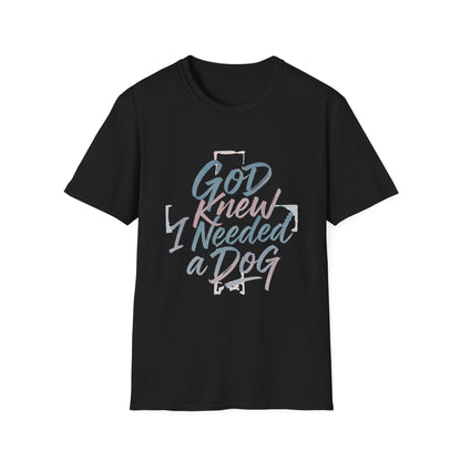 God Knew I Needed A Dog T-Shirt