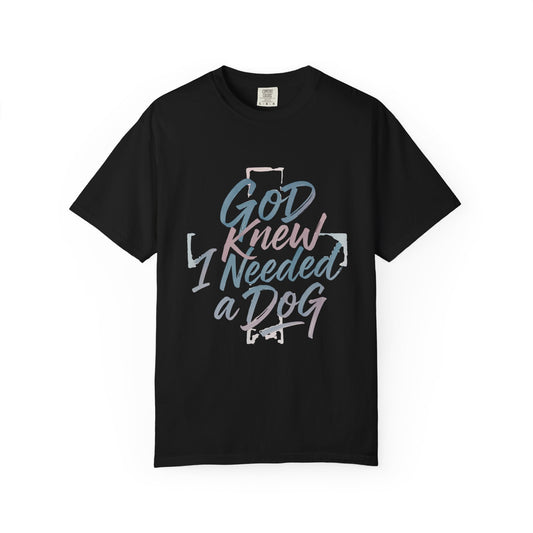God Knew I Needed A Dog T-Shirt