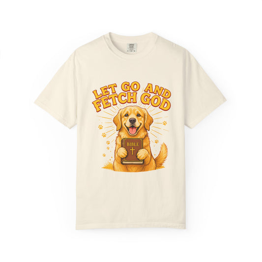 Let Go and Fetch God T-Shirt