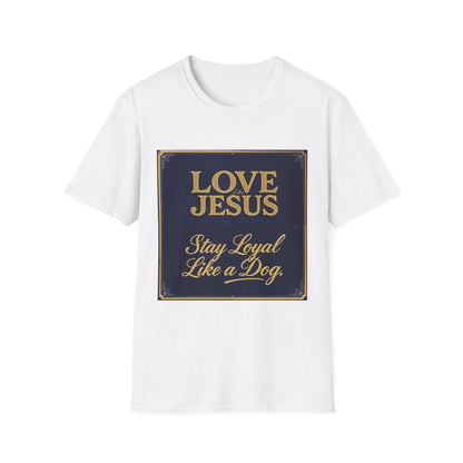 Love Like Jesus Stay Loyal Like A Dog T-Shirt