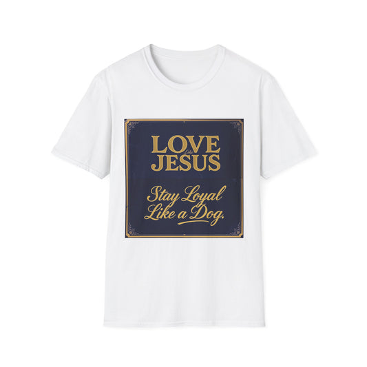 Love Like Jesus Stay Loyal Like A Dog T-Shirt