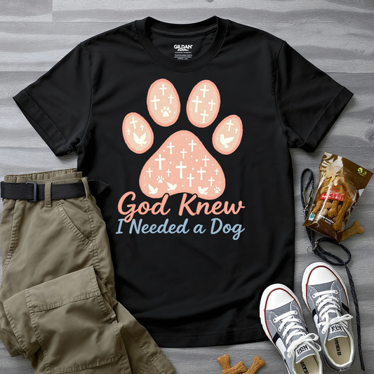 God Knew I Needed A Dog T-Shirt
