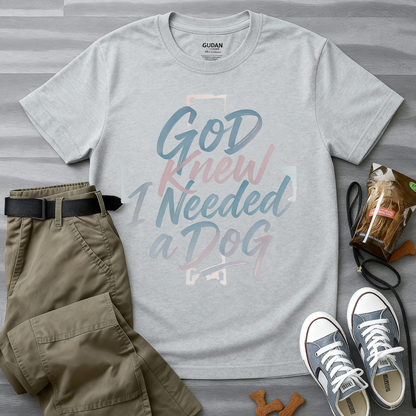 God Knew I Needed A Dog T-Shirt