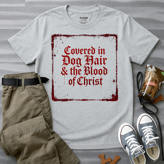 Covered In Dog Hair and The Blood of Christ T-Shirt