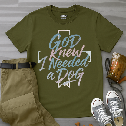 God Knew I Needed A Dog T-Shirt