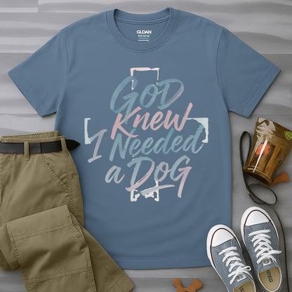 God Knew I Needed A Dog T-Shirt