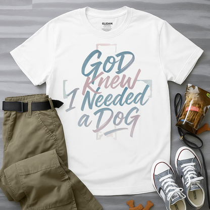 God Knew I Needed A Dog T-Shirt